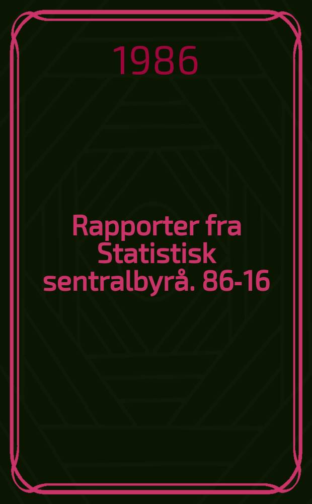 Rapporter fra Statistisk sentralbyr&aring;. 86-16