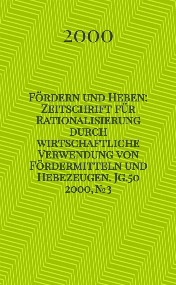 Fördern und Heben : Zeitschrift für Rationalisierung durch wirtschaftliche Verwendung von Fördermitteln und Hebezeugen. Jg.50 2000, №3