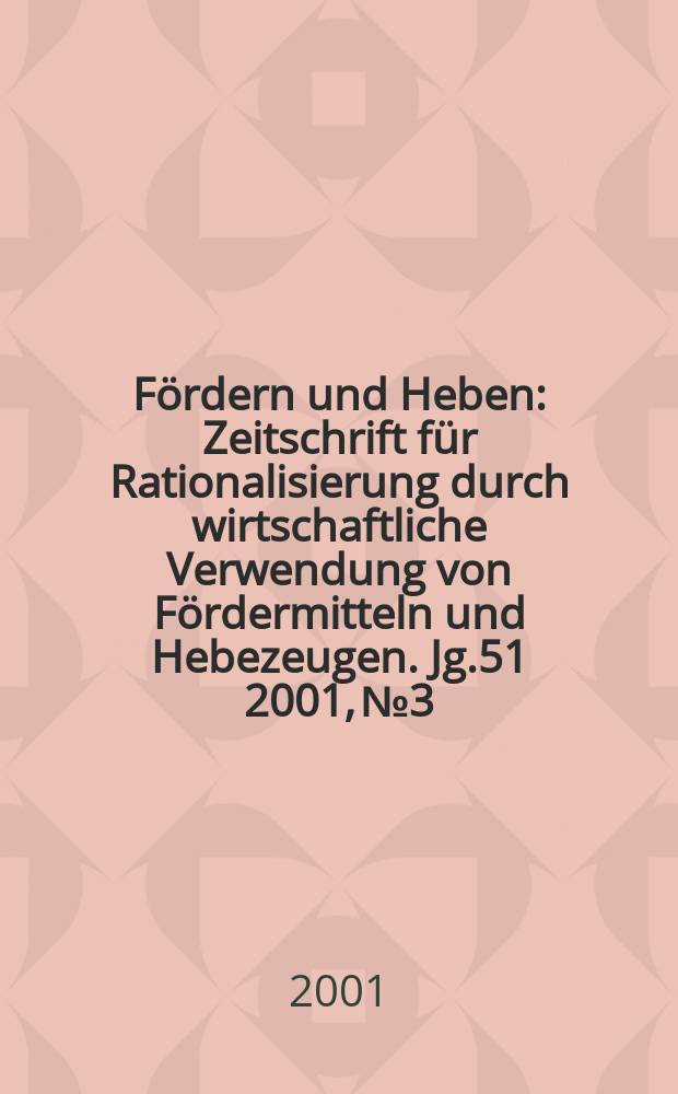 Fördern und Heben : Zeitschrift für Rationalisierung durch wirtschaftliche Verwendung von Fördermitteln und Hebezeugen. Jg.51 2001, №3