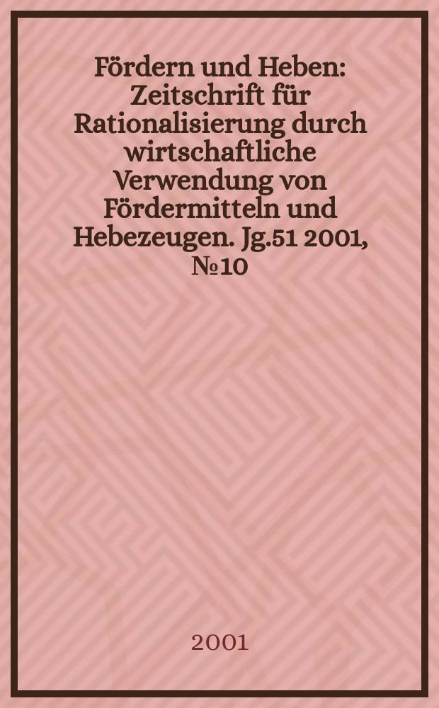 Fördern und Heben : Zeitschrift für Rationalisierung durch wirtschaftliche Verwendung von Fördermitteln und Hebezeugen. Jg.51 2001, №10