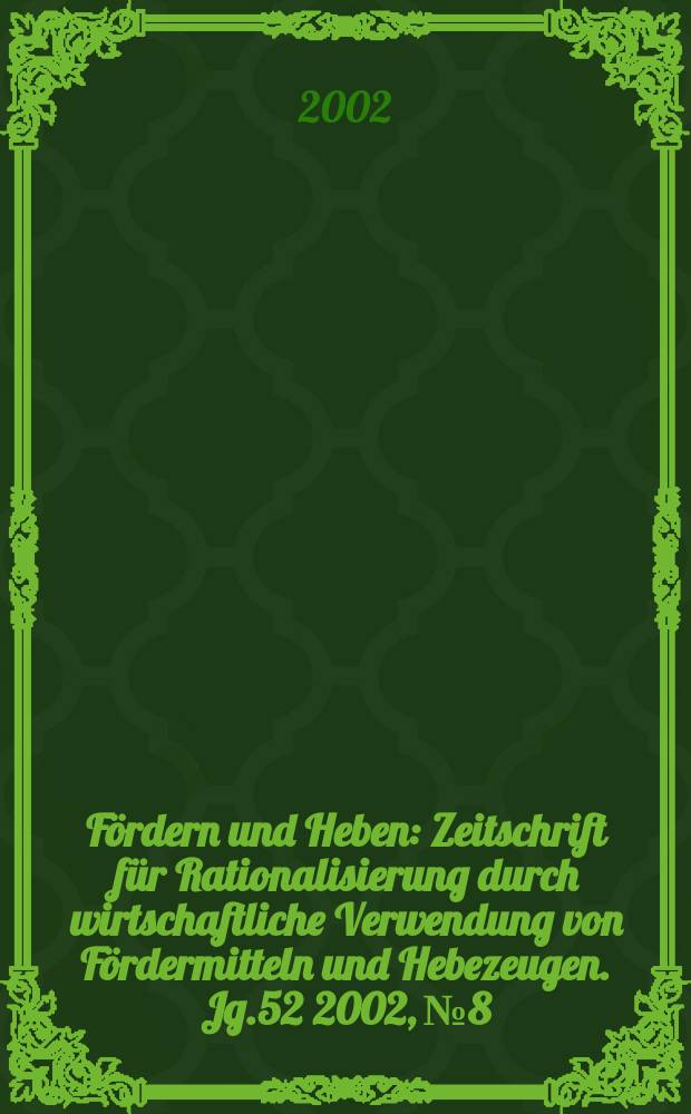 Fördern und Heben : Zeitschrift für Rationalisierung durch wirtschaftliche Verwendung von Fördermitteln und Hebezeugen. Jg.52 2002, №8
