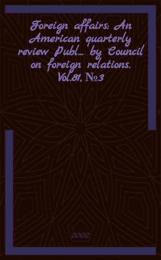 Foreign affairs : An American quarterly review Publ. ... by Council on foreign relations. Vol.81, №3