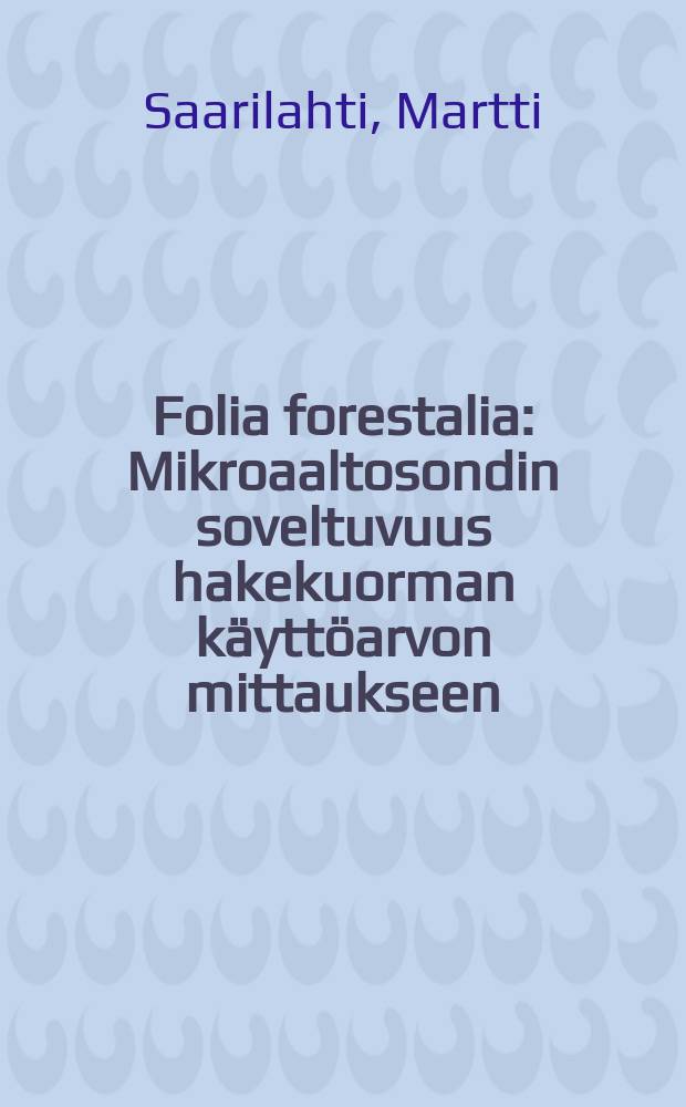 Folia forestalia : Mikroaaltosondin soveltuvuus hakekuorman käyttöarvon mittaukseen