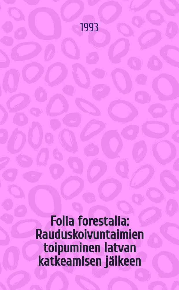 Folia forestalia : Rauduskoivuntaimien toipuminen latvan katkeamisen j&auml;lkeen
