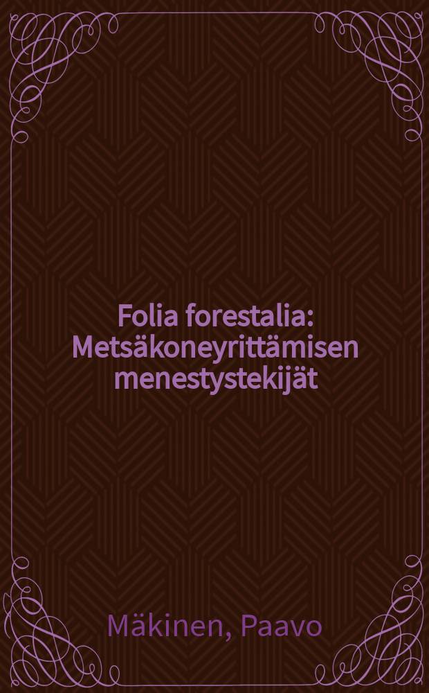 Folia forestalia : Metsäkoneyrittämisen menestystekijät