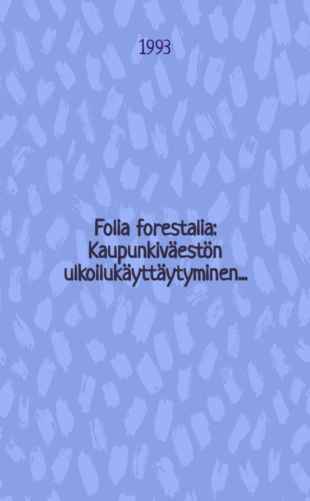 Folia forestalia : Kaupunkiväestön ulkoilukäyttäytyminen...