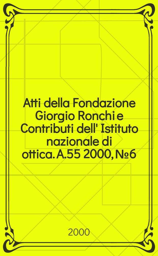 Atti della Fondazione Giorgio Ronchi e Contributi dell' Istituto nazionale di ottica. A.55 2000, №6