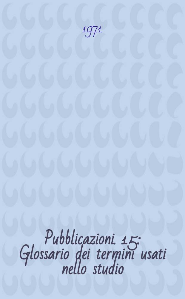 [Pubblicazioni]. 15 : Glossario dei termini usati nello studio