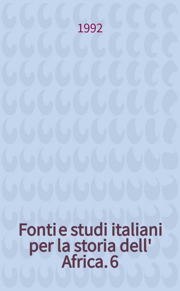 Fonti e studi italiani per la storia dell' Africa. 6 : Società africana d'Italia (Napoli). Archivio storico della...
