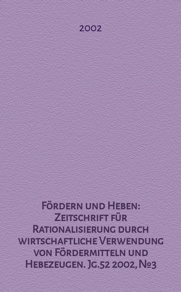 Fördern und Heben : Zeitschrift für Rationalisierung durch wirtschaftliche Verwendung von Fördermitteln und Hebezeugen. Jg.52 2002, №3