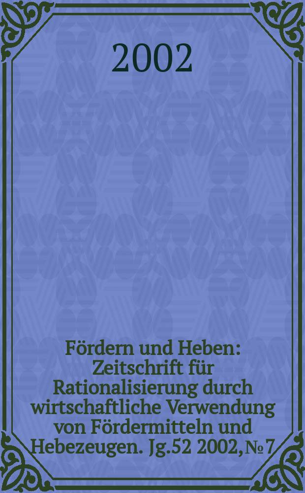 Fördern und Heben : Zeitschrift für Rationalisierung durch wirtschaftliche Verwendung von Fördermitteln und Hebezeugen. Jg.52 2002, №7