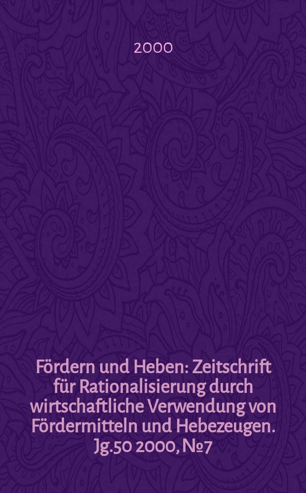 Fördern und Heben : Zeitschrift für Rationalisierung durch wirtschaftliche Verwendung von Fördermitteln und Hebezeugen. Jg.50 2000, №7