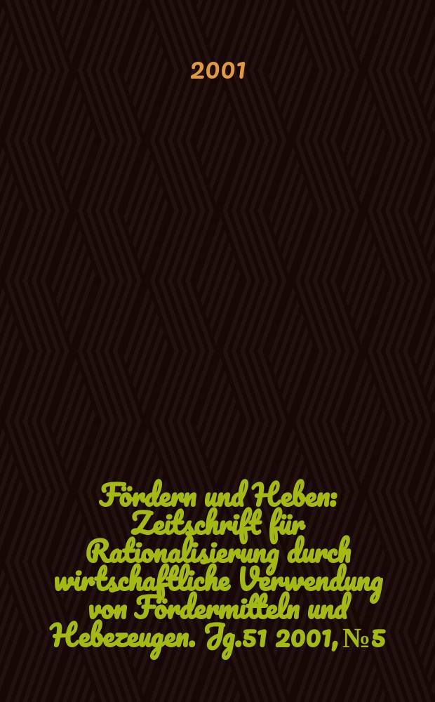 Fördern und Heben : Zeitschrift für Rationalisierung durch wirtschaftliche Verwendung von Fördermitteln und Hebezeugen. Jg.51 2001, №5