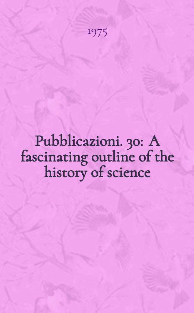 [Pubblicazioni]. 30 : A fascinating outline of the history of science