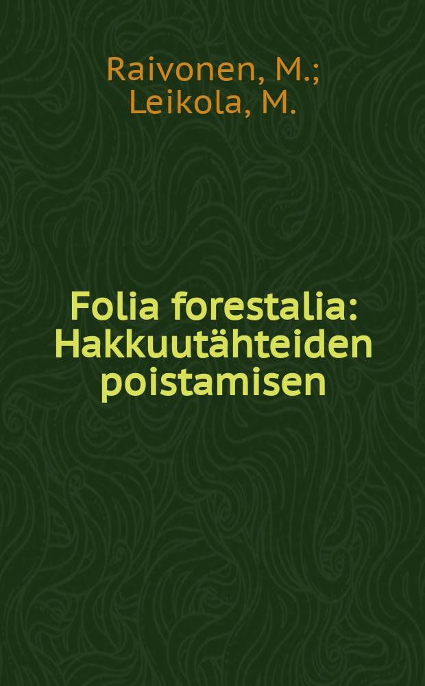 Folia forestalia : Hakkuut&auml;hteiden poistamisen