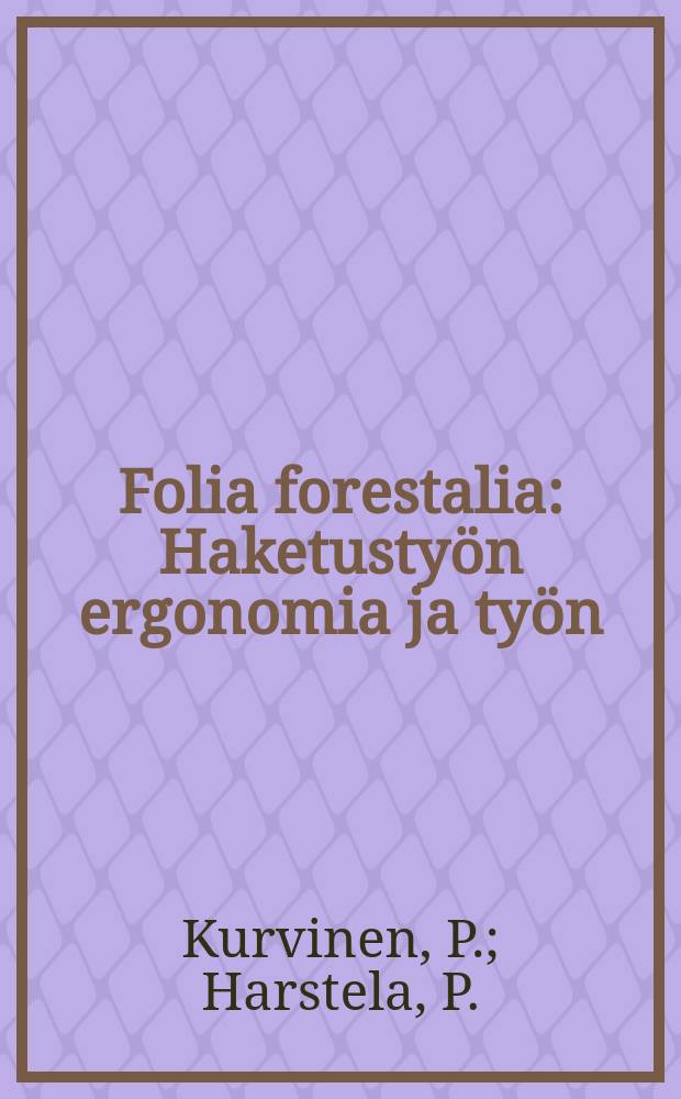 Folia forestalia : Haketusty&ouml;n ergonomia ja ty&ouml;n