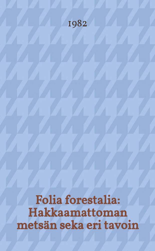 Folia forestalia : Hakkaamattoman metsän seka eri tavoin