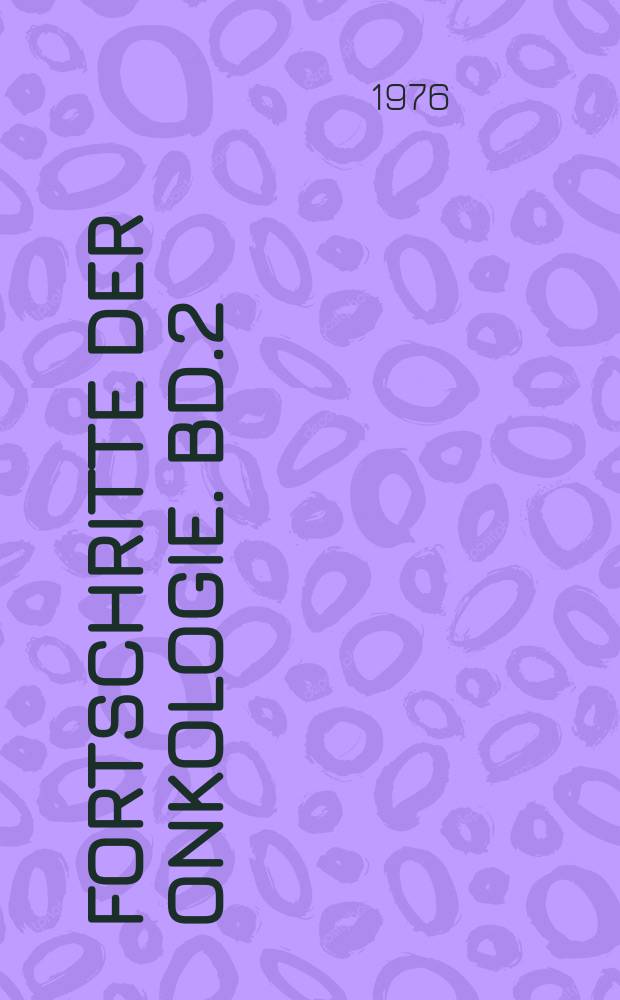 Fortschritte der Onkologie. Bd.2 : Ausgew&auml;hlte Beitr&auml;ge zur Diagnostik maligner Tumoren