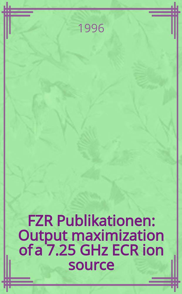 FZR [Publikationen] : Output maximization of a 7.25 GHz ECR ion source