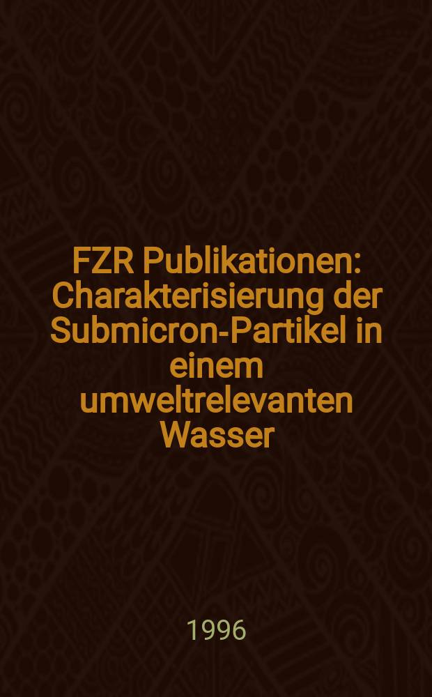 FZR [Publikationen] : Charakterisierung der Submicron-Partikel in einem umweltrelevanten Wasser