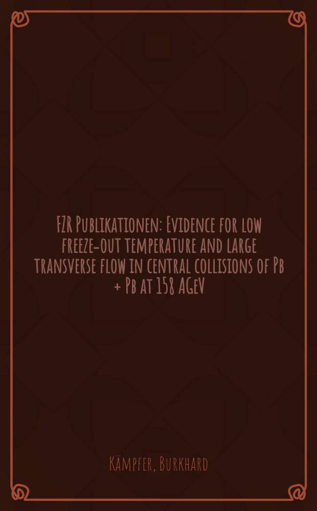 FZR [Publikationen] : Evidence for low freeze-out temperature and large transverse flow in central collisions of Pb + Pb at 158 AGeV