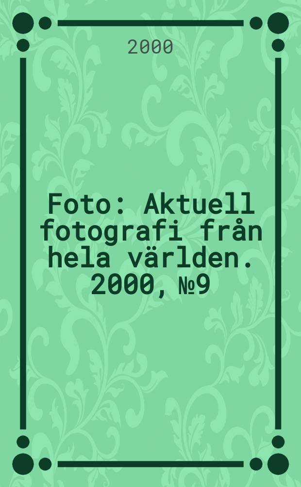Foto : Aktuell fotografi fr&aring;n hela v&auml;rlden. 2000, №9