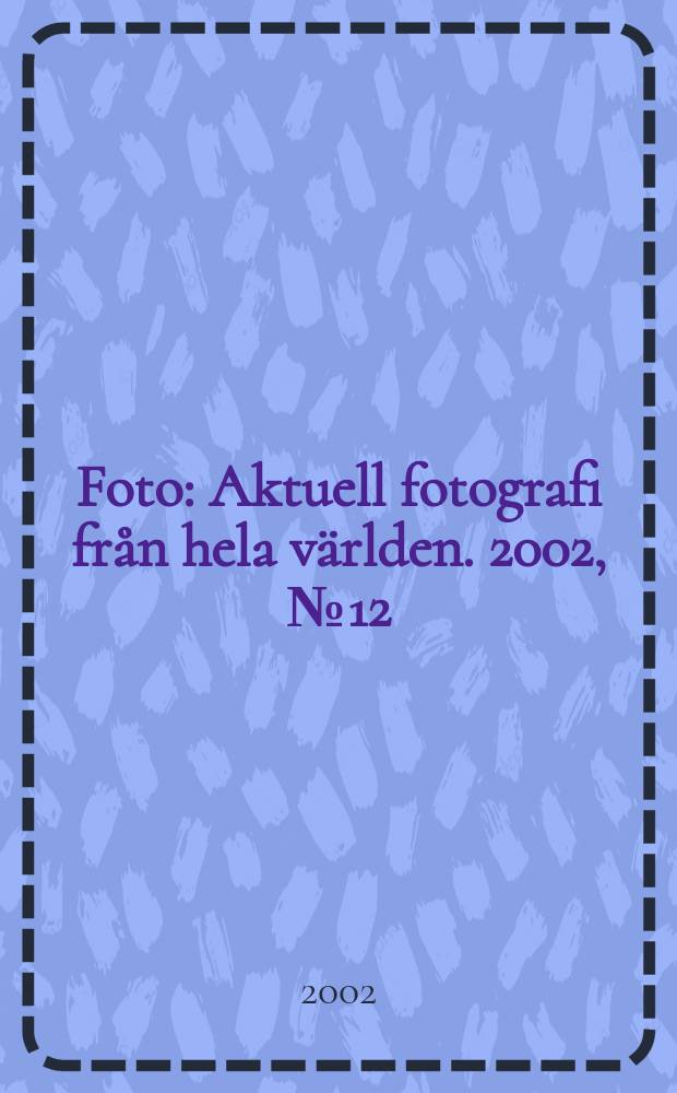 Foto : Aktuell fotografi från hela världen. 2002, №12