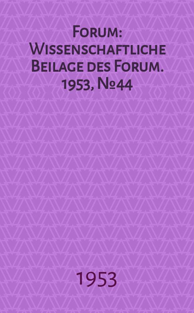 Forum : Wissenschaftliche Beilage des Forum. 1953, №44 : Der Marxismus-Leninismus über die entscheidende Rolle der Volksmassen in der Geschichte