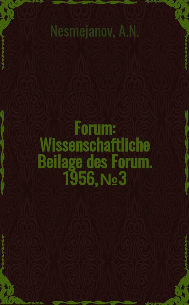 Forum : Wissenschaftliche Beilage des Forum. 1956, №3 : Unsere Wissenschaft bahnt den Weg für die Technik der Zukunft. Unsere ruhmvolle Geschichte - wichtige Quelle des Studiums