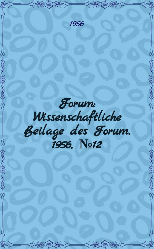 Forum : Wissenschaftliche Beilage des Forum. 1956, №12 : Entwicklungsmöglichkeiten für Diplom-Ingenieure der Fachrichtungen "Konstruktiver Ingenieurbau" und "Baubetriebswesen"