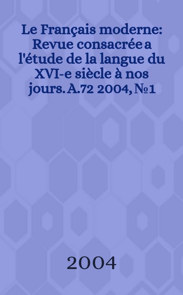 Le Français moderne : Revue consacrée a l'étude de la langue du XVI-e siècle à nos jours. A.72 2004, №1 : Traitement automatique et ressources numérisées pour le français