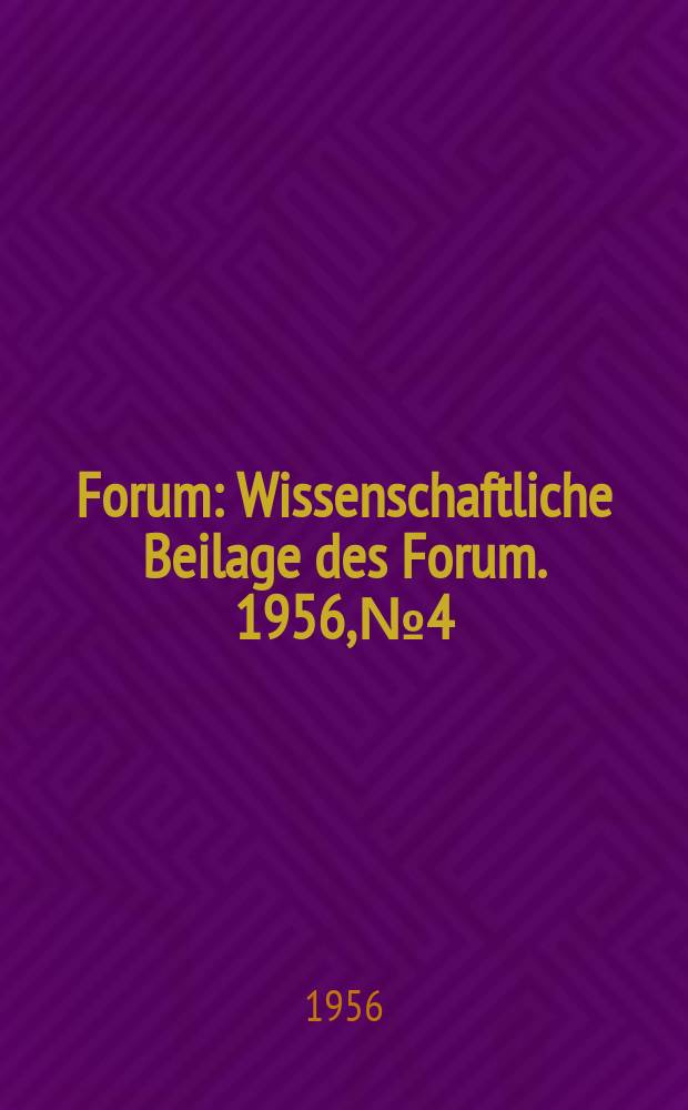 Forum : Wissenschaftliche Beilage des Forum. 1956, №4 : Der Weg zum Bonner Ermächtigungsgesetz. Über die Notwendigkeit und den Inhalt der ökonomischen Ausbildung an den technischen Fakultäten der Technischen Hochschule