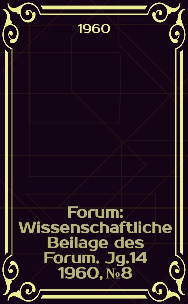 Forum : Wissenschaftliche Beilage des Forum. Jg.14 1960, №8 : Arzt sein, heißt Hüter und Wahrer der Gesundheit zu sein