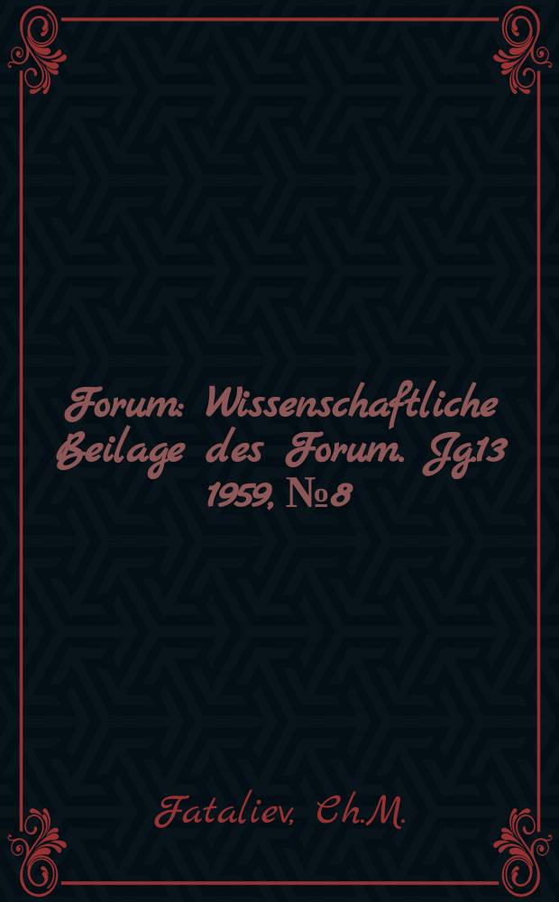 Forum : Wissenschaftliche Beilage des Forum. Jg.13 1959, №8 : Lenins Werk "Materialismus und Empiriokritizismus" und einige der neuesten Entdeckungen der Naturwissenschaft