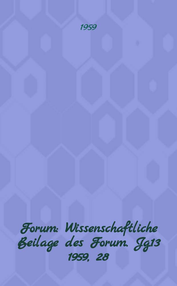 Forum : Wissenschaftliche Beilage des Forum. Jg.13 1959, 28 : Über die dialektische Widersprüchlichkeit des Lebensgeschehens