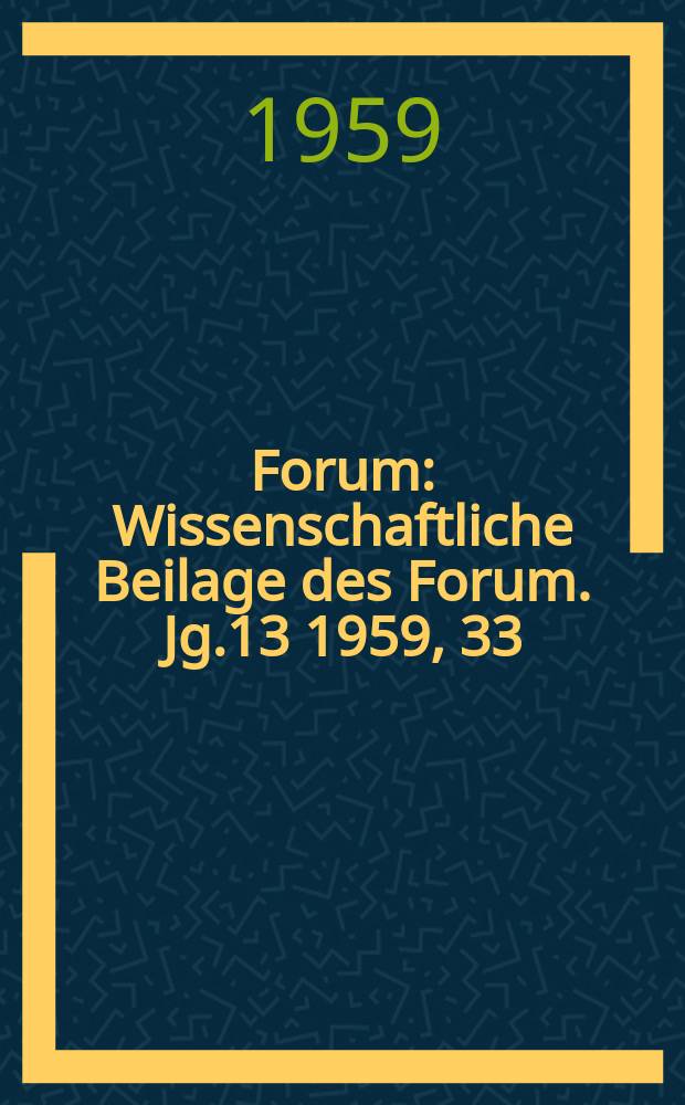 Forum : Wissenschaftliche Beilage des Forum. Jg.13 1959, 33 : Ergebnisse der Forschungen im Kosmischen Raum mit Hilfe von Raketen, Satelliten und der kosmischen Rakete