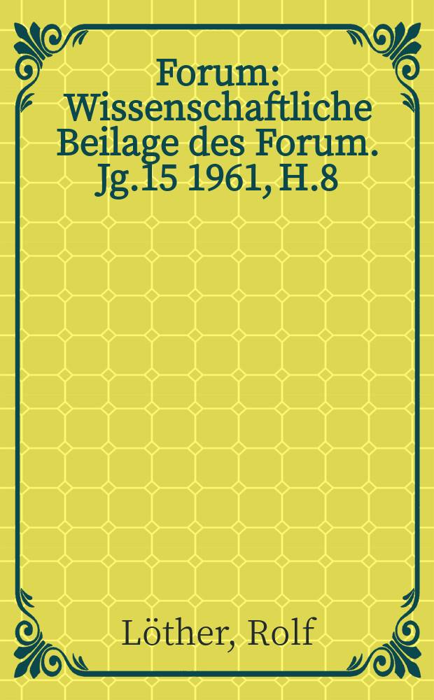 Forum : Wissenschaftliche Beilage des Forum. Jg.15 1961, [H.]8 : Medizin und dialektischer Materialismus