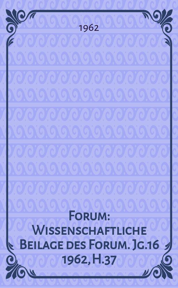 Forum : Wissenschaftliche Beilage des Forum. Jg.16 1962, [H.]37 : "Europaintegration" der Monopole - unvereinbar mit nationaler Politik