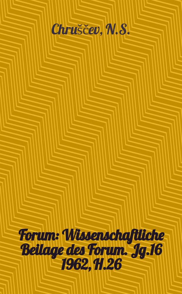 Forum : Wissenschaftliche Beilage des Forum. Jg.16 1962, H.26 : Rede des Genossen N.S. Chruschtschow auf einem Meeting der sowjetischen und der kubanischen Jugend im Kreml am 2. Juni 1962