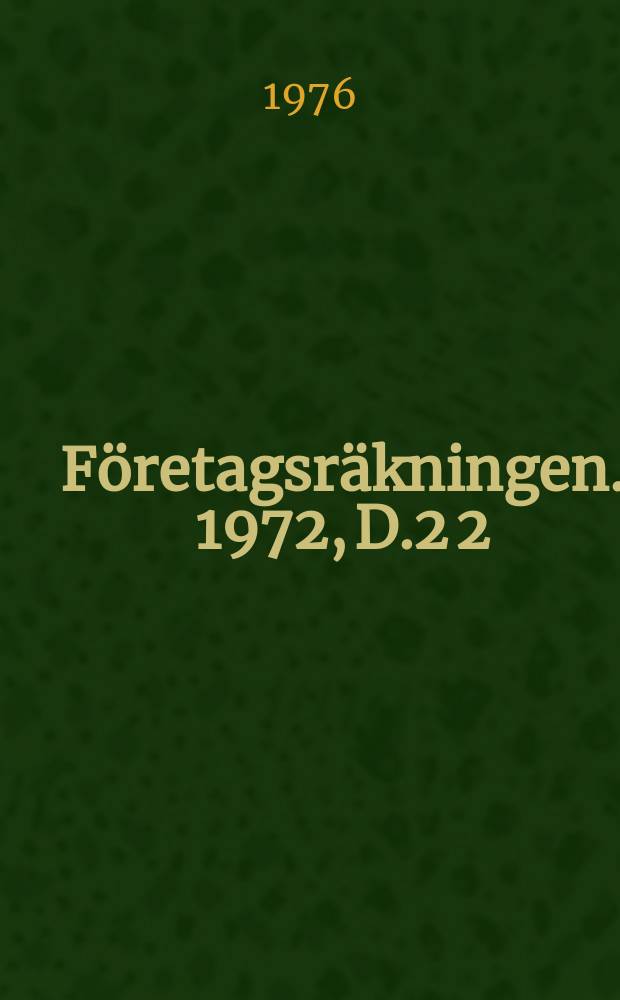 Företagsräkningen. 1972, D.2[2] : Bas data för företags och myndigheters verksamhetsställen for delade efter näringsgren, storlek, region och ägarkategori