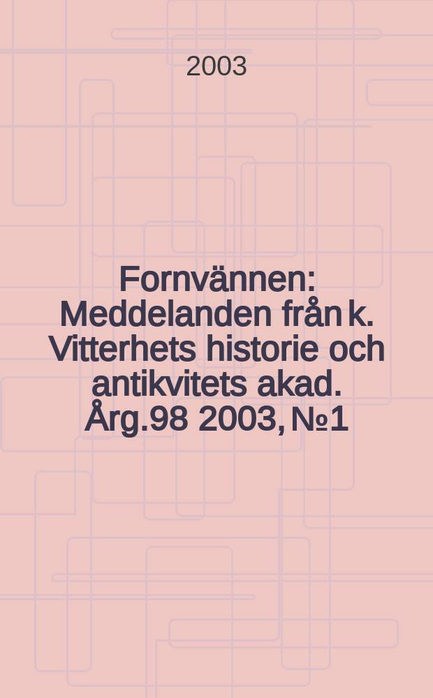 Fornvännen : Meddelanden från k. Vitterhets historie och antikvitets akad. Årg.98 2003, №1