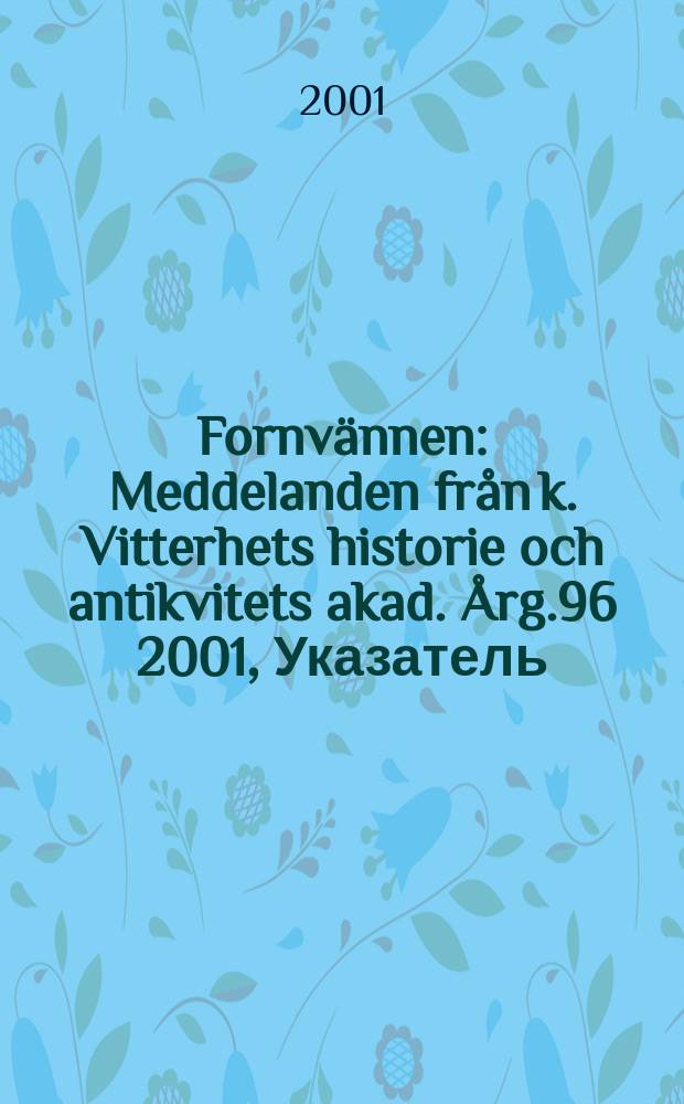 Fornvännen : Meddelanden från k. Vitterhets historie och antikvitets akad. Årg.96 2001, Указатель
