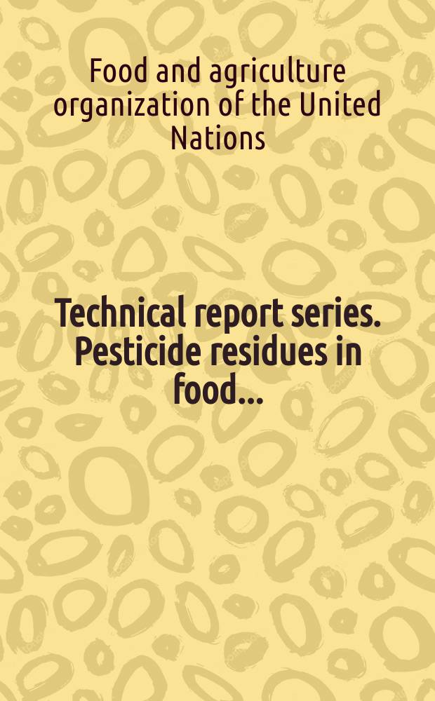 Technical report series. Pesticide residues in food ...