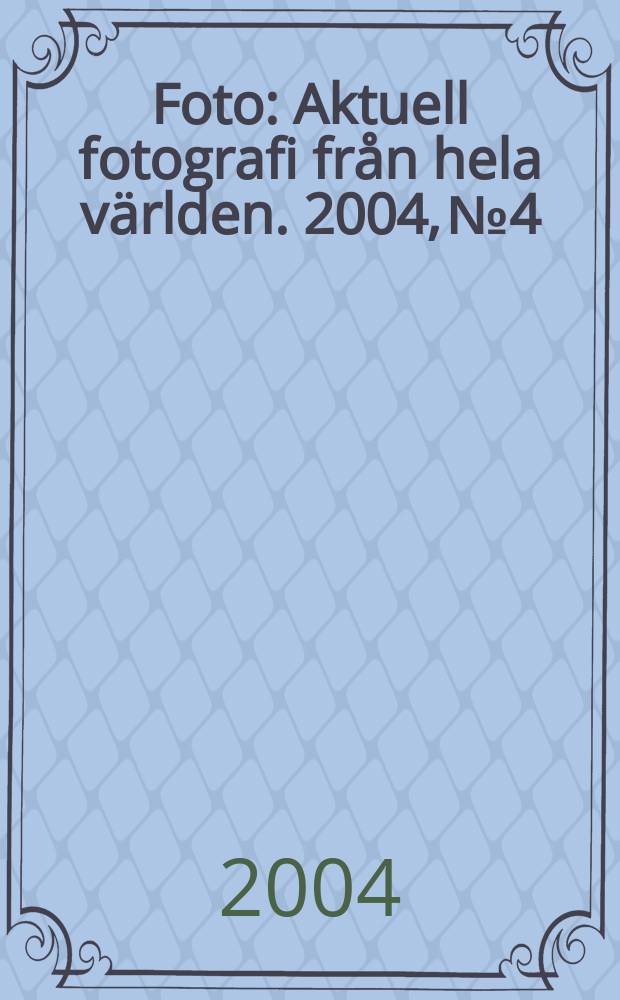 Foto : Aktuell fotografi fr&aring;n hela v&auml;rlden. 2004, №4