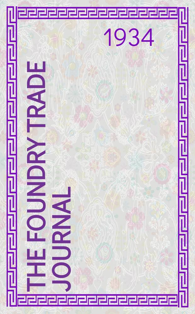 The Foundry trade journal : With which is incorporated the Iron. and steel Trades journal Official organ of the Institute of british: foundrymen. Vol.50, №909 : An. review №