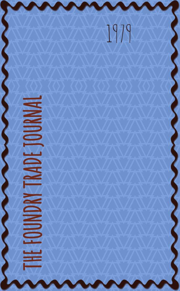The Foundry trade journal : With which is incorporated the Iron. and steel Trades journal Official organ of the Institute of british: foundrymen. Vol.147, №3178