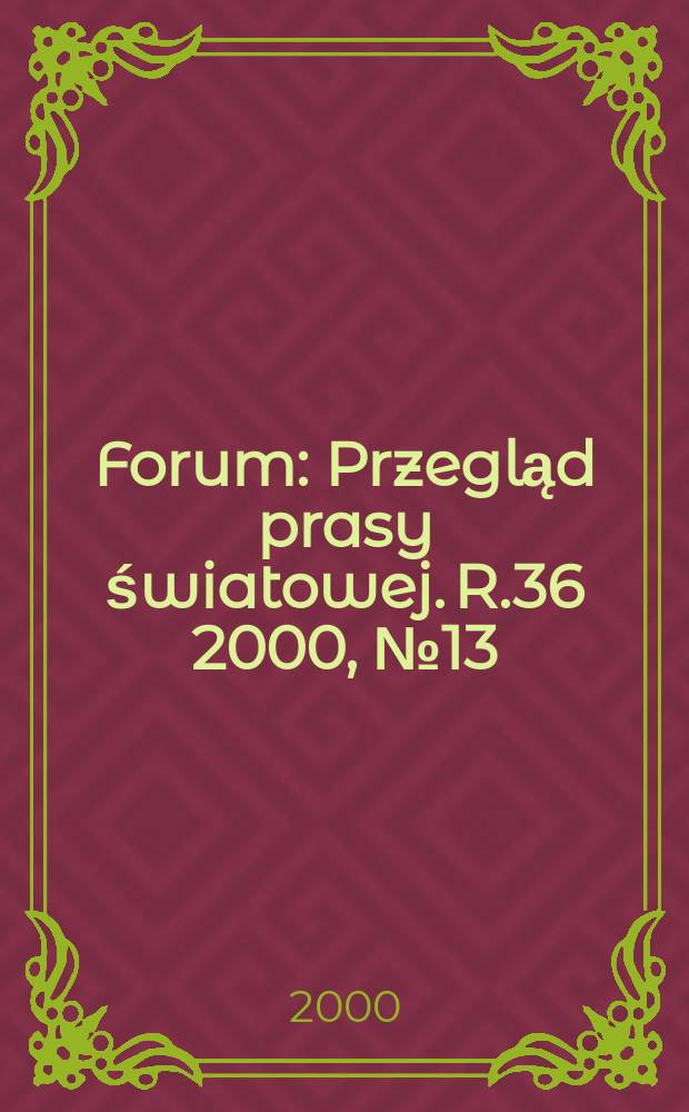 Forum : Przegląd prasy światowej. R.36 2000, №13(1778)
