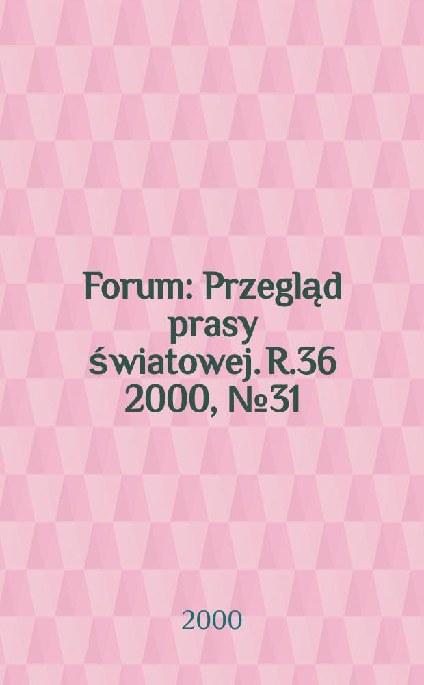 Forum : Przegląd prasy światowej. R.36 2000, №31(1796)