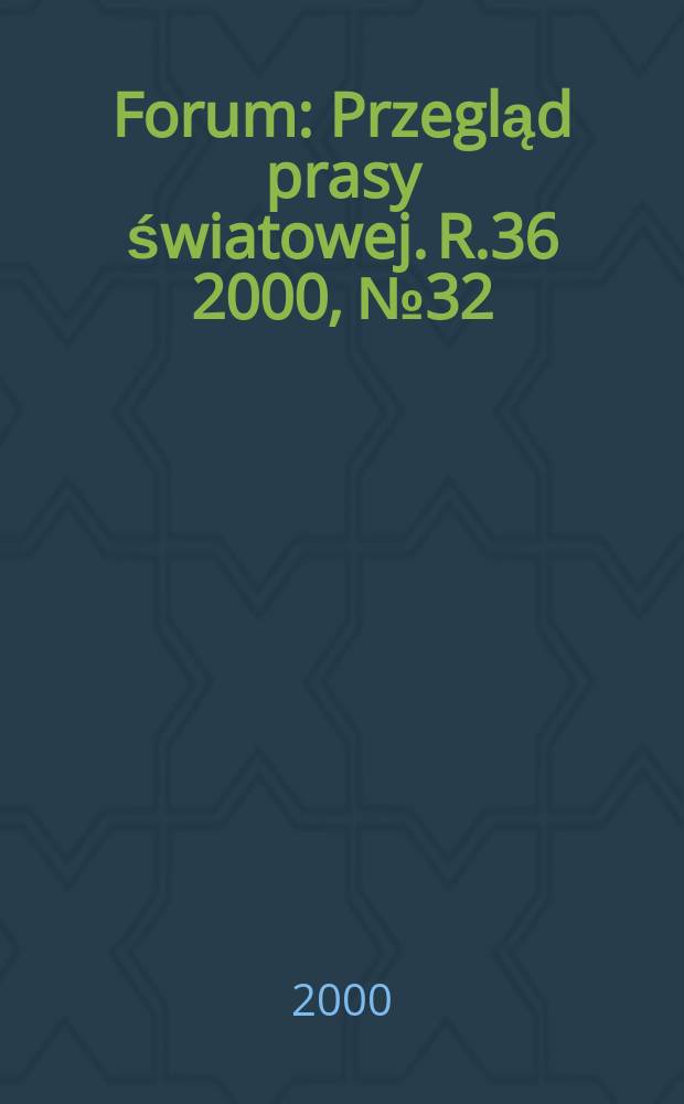 Forum : Przegląd prasy światowej. R.36 2000, №32(1797)