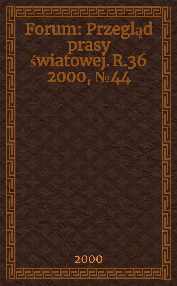 Forum : Przegląd prasy światowej. R.36 2000, №44(1809)